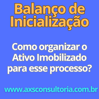 Balanço de Inicialização e o Ativo Imobilizado - AXS Consultoria Empresarial Passivo Bancário Ativo Imobilizado Ativo Fixo