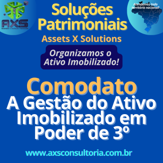 Comodato - a Gestão do Ativo Imobilizado em poder de 3º AXS Avaliação Patrimonial Inventario Patrimonial Controle Patrimonial Controle Ativo Comodato - a Gestão do Ativo Imobilizado em poder de 3º AXS Consultoria Empresarial Passivo Bancário Ativo Imobilizado Ativo Fixo