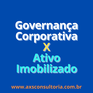 Governança Corporativa e o Ativo Imobilizado  - AXS Consultoria Empresarial Passivo Bancário Ativo Imobilizado Ativo Fixo